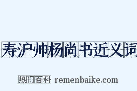 寿沪帅杨尚书近义词是什么意思的图片